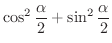 $\displaystyle \cos^{2}{\frac{\alpha}{2}} + \sin^{2}{\frac{\alpha}{2}}$
