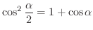 $\displaystyle \cos^{2}{\frac{\alpha}{2}} = 1 + \cos{\alpha} $