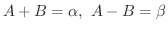 $A + B = \alpha, \ A- B = \beta$