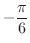 $\displaystyle{-\frac{\pi}{6}}$