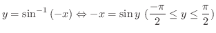 $\displaystyle{y = \sin^{-1}{(-x)} \Leftrightarrow -x = \sin{y} \ (\frac{-\pi}{2} \leq y \leq \frac{\pi}{2})}$