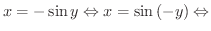 $\displaystyle{x = - \sin{y} \Leftrightarrow x = \sin{(-y)} \Leftrightarrow}$