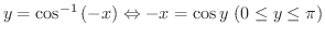 $\displaystyle{y = \cos^{-1}{(-x)} \Leftrightarrow - x = \cos{y} \ (0 \leq y \leq \pi)}$