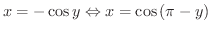 $\displaystyle{x = - \cos{y} \Leftrightarrow x = \cos{(\pi - y)}}$