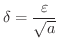 $\displaystyle{\delta = \frac{\varepsilon}{\sqrt{a}}}$