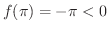$f(\pi) = - \pi < 0$