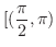 $\displaystyle{[(\frac{\pi}{2},\pi)}$