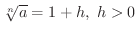 $\sqrt[n]{a} = 1 + h, \ h > 0$