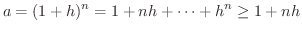 $\displaystyle a = (1 + h)^{n} = 1 + nh + \cdots + h^n \geq 1 + nh $