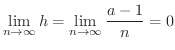 $\displaystyle \lim_{n \rightarrow \infty}h = \lim_{n \rightarrow \infty}\frac{a - 1}{n} = 0 $