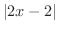 $\vert 2x-2\vert$