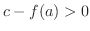 $c - f(a) > 0$