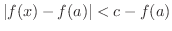 $\displaystyle \vert f(x) - f(a)\vert < c - f(a) $