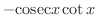 $\displaystyle{-{\rm cosec}{x}\cot{x}}$