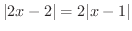 $\displaystyle \vert 2x-2\vert = 2\vert x-1\vert $