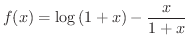 $\displaystyle{f(x) = \log{(1 + x)} - \frac{x}{1+x}}$