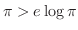 $\pi > e\log{\pi}$