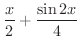 $\displaystyle{\frac{x}{2} + \frac{\sin{2x}}{4}}$