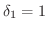 $\delta_{1} = 1$