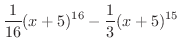 $\displaystyle{\frac{1}{16}(x+5)^{16} - \frac{1}{3}(x+5)^{15}}$