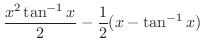 $\displaystyle{\frac{x^2 \tan^{-1}{x}}{2} - \frac{1}{2}(x - \tan^{-1}{x})}$