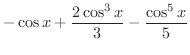$\displaystyle{-\cos{x} + \frac{2\cos^{3}{x}}{3} - \frac{\cos^{5}{x}}{5}}$
