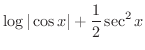 $\displaystyle{\log\vert\cos{x}\vert + \frac{1}{2}\sec^{2}{x}}$