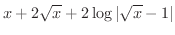 $\displaystyle{x + 2\sqrt{x} + 2\log{\vert\sqrt{x} - 1\vert}}$