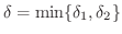 $\delta = \min\{\delta_{1},\delta_{2}\}$