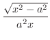 $\displaystyle{\frac{\sqrt{x^2 - a^2}}{a^{2}x}}$