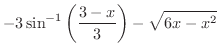 $\displaystyle{-3\sin^{-1}\left(\frac{3-x}{3}\right)- \sqrt{6x - x^2}}$