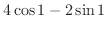 $4\cos{1} - 2\sin{1}$