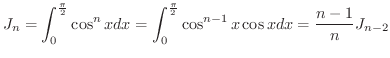 $\displaystyle{J_{n} = \int_{0}^{\frac{\pi}{2}}\cos^{n}{x}dx = \int_{0}^{\frac{\pi}{2}}\cos^{n-1}{x} \cos{x}dx = \frac{n-1}{n} J_{n-2}}$