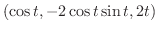 $\displaystyle{(\cos{t},-2\cos{t}\sin{t},2t)}$