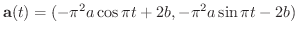 $\displaystyle{{\bf a}(t) = (-\pi^2 a \cos{\pi t} + 2b, - \pi^2 a \sin{\pi t} - 2b)}$