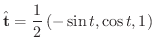 $\displaystyle{\hat{\bf t} = \frac{1}{2}\left(-\sin{t},\cos{t},1\right)}$