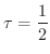 $\displaystyle{\tau = \frac{1}{2}}$