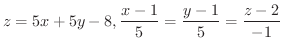 $\displaystyle{z = 5x + 5y - 8, \frac{x-1}{5} = \frac{y-1}{5} = \frac{z-2}{-1}}$
