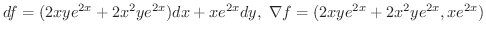 $\displaystyle{df = (2xye^{2x} + 2x^2 y e^{2x})dx + xe^{2x} dy, \ \nabla f = (2xye^{2x} + 2x^2 y e^{2x}, xe^{2x})}$