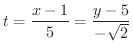 $\displaystyle{t = \frac{x-1}{5} = \frac{y - 5}{-\sqrt{2}}}$