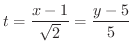 $\displaystyle{t = \frac{x-1}{\sqrt{2}} = \frac{y - 5}{5}}$