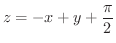 $\displaystyle{z = -x + y + \frac{\pi}{2}}$
