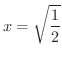 $\displaystyle{x = \sqrt{\frac{1}{2}}}$