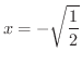 $\displaystyle{x = -\sqrt{\frac{1}{2}}}$