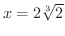 $x = 2 \sqrt[3]{2}$