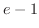 $\displaystyle{e - 1}$