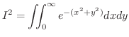 $\displaystyle I^2 = \iint_{0}^{\infty} e^{-(x^2 + y^2)} dx dy $