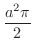$\displaystyle{\frac{a^2 \pi}{2}}$