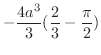$\displaystyle{-\frac{4a^3}{3}(\frac{2}{3} - \frac{\pi}{2})}$