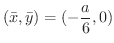 $\displaystyle{(\bar{x},\bar{y}) = (-\frac{a}{6},0)}$